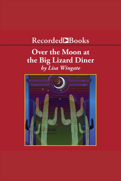 Over the moon at the big lizard diner [electronic resource] : Texas hill country series, book 3. Lisa Wingate.