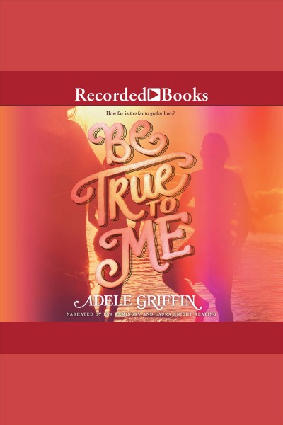 Be true to me [electronic resource]. Adele Griffin.