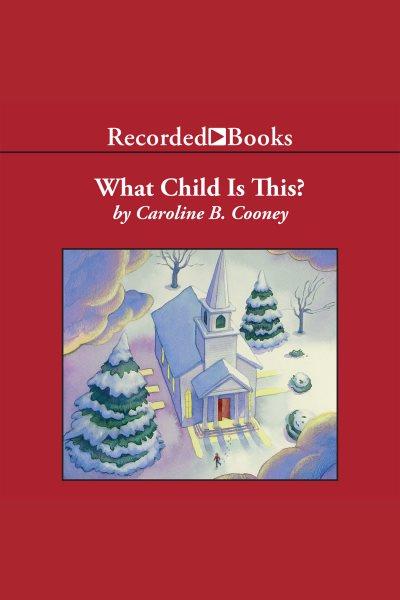 What child is this? [electronic resource] : A christmas story. Caroline B Cooney.
