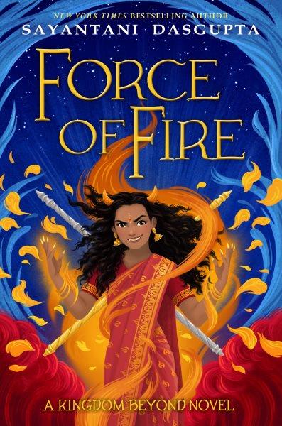 Force of fire / Sayantani DasGupta ; illustrations by Vivienne To.