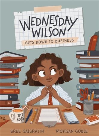 Wednesday Wilson gets down to business / written by Bree Galbraith ; illustrated by Morgan Goble.