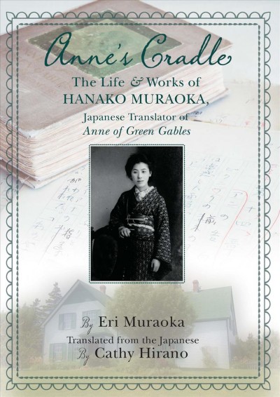Anne's cradle : the life & works of Hanako Muraoka, Japanese translator of Anne of Green Gables / Eri Muraoka ; translated from the Japanese by Cathy Hirano.