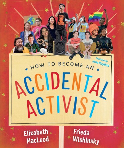 How to become an accidental activist / Elizabeth MacLeod & Frieda Wishinsky ; illustrated by Jenn Playford.