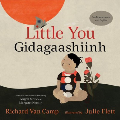 Little you = Gidagaashiinh / Richard Van Camp ; illustrated by Julie Flett ; translated into Anishinaabemowin by Ange Mesic and Margaret Noodin.