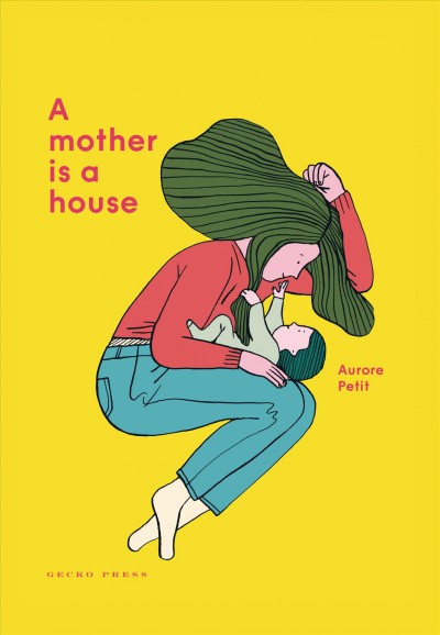A mother is a house / Aurore Petit ; translated by Daniel Hahn.