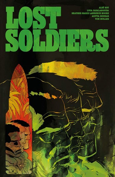Lost soldiers / Ales̆ Kot, writer ; Luca Casalanguida, artist ; Heather Marie Lawrence Moore, color artist ; Aditya Bidikar, letterer.