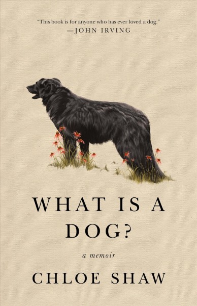 What is a dog? : a memoir / Chloe Shaw.
