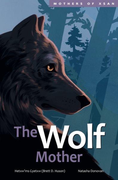 The wolf mother / by Hetxw'ms Gyetxw (Brett D. Huson) ; illustrated by Natasha Donovan.