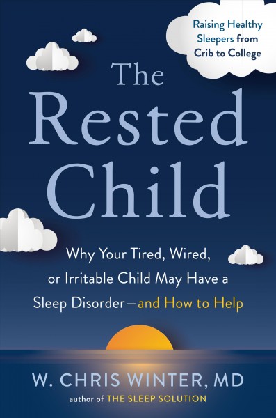 The rested child : why your tired, wired, or irritable child may have a sleep disorder--and how to help / W. Chris Winter, MD.