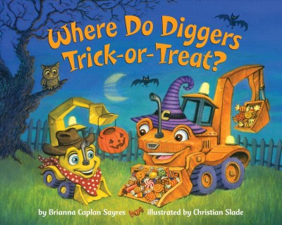 Where do diggers trick-or-treat? / by Brianna Caplan Sayres ; illustrated by Christian Slade.