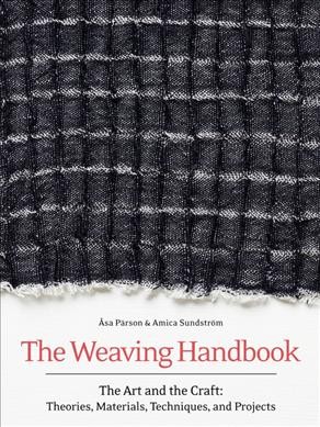 The weaving handbook : the art and the craft: theories, materials, techniques and projects / Åsä Parson, Amica Sundström.