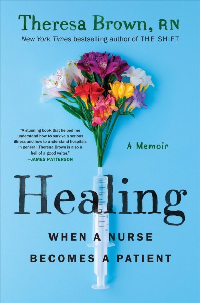 Healing : when a nurse becomes a patient / Theresa Brown, RN.