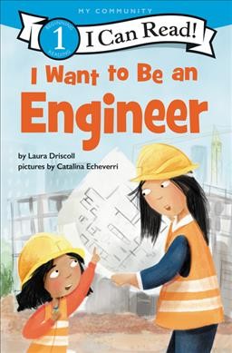 I want to be an engineer / by Laura Driscoll ; pictures by Catalina Echeverri.