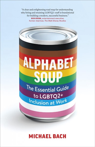 Alphabet soup : the essential guide to LGBTQ2+ inclusion at work / Michael Bach.