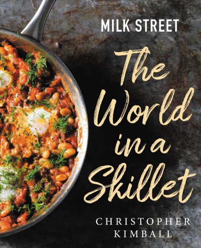 The world in a skillet / Christopher Kimball ; writing and editing by J.M. Hirsch, Michelle Locke and Dawn Yanagihara ; recipes by Wes Martin, Diane Unger, Matthew Card, and the cooks at Milk Street ; art direction by Jennifer Baldino Cox and Brianna Coleman ; photography by Connie Miller of CB Creative ; food styling by Catrine Kelty. 