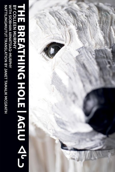 The breathing hole = Aglu / Colleen Murphy with Siobhan Arnatsiaq-Murphy ; Nattilingmiutut translation by Janet Tamalik McGrath.
