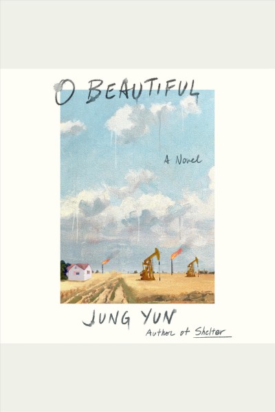 O beautiful : a novel / Jung Yun.