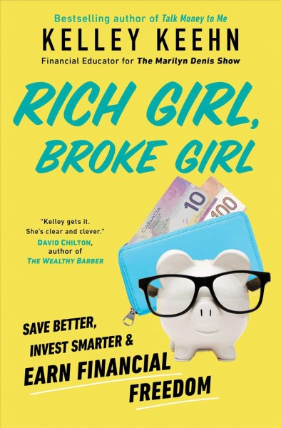 Rich girl, broke girl : save better, invest smarter, and earn financial freedom / Kelley Keehn.