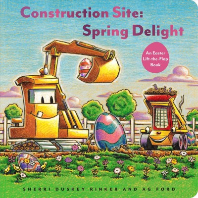 Construction site, spring delight : an Easter lift-the-flap book / Sherri Duskey Rinker and [illustrated by] AG Ford.