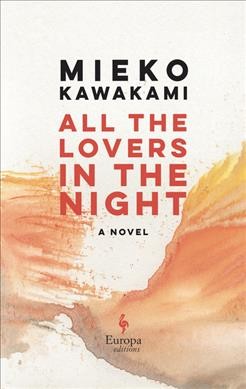 All the lovers in the night : a novel / Mieko Kawakami ; translated from the Japanese by Sam Bett and David Boyd.