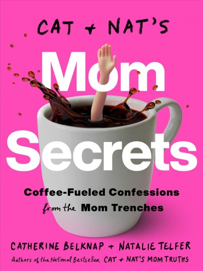 Cat & Nat's mom secrets : coffee-fueled confessions from the mom trenches / Catherine Belknap, Natalie Telfer.