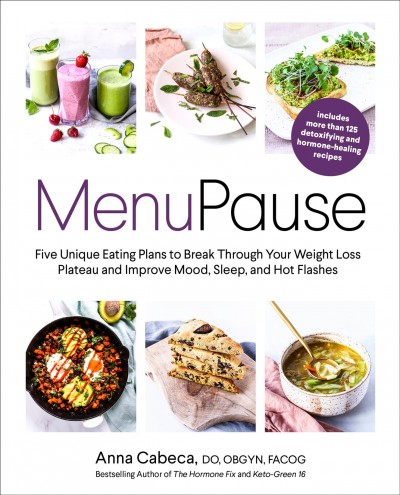 Menupause : five unique eating plans to break through your weight loss plateau and improve mood, sleep, and hot flashes / Anna Cabeca, DO, OBGYN, FACOG.