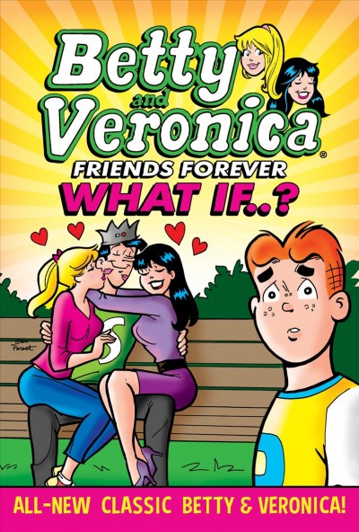 Betty and Veronica, friends forever. Vol. 2, What if...? / stories, Bill Golliher ; pencils, Dan Parent ; inks, Rich Koslowski, Bob Smith, & Jim Amash ; colors, Glenn Whitmore ; letters, Jack Morelli.