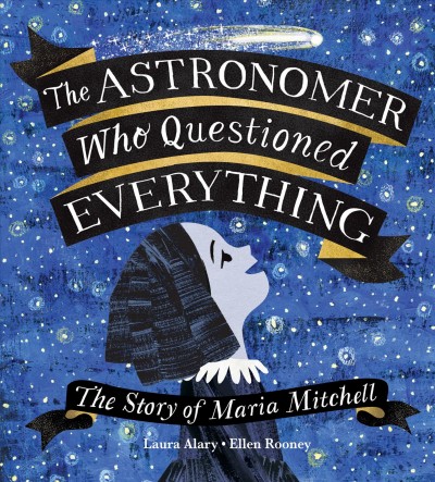 The astronomer who questioned everything: The story of Maria Mitchell / written by Laura Alary ; illustrated by Ellen Rooney.