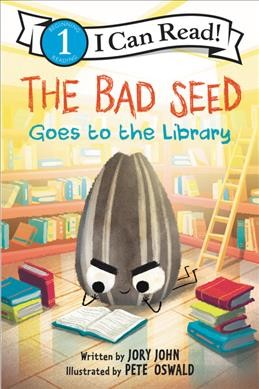 The Bad Seed goes to the library / Jory John ; illustrated by Pete Oswald.