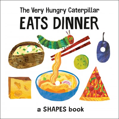 The very hungry caterpillar eats dinner : a shapes book / Eric Carle.