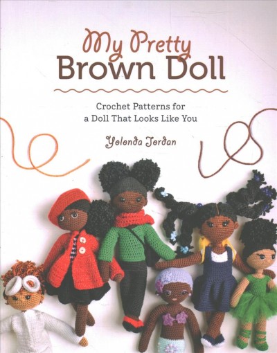 My pretty brown doll : crochet patterns for a doll that looks like you / Yolanda Jordan.