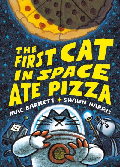 The first cat in space ate pizza / Mac Barnett & Shawn Harris.