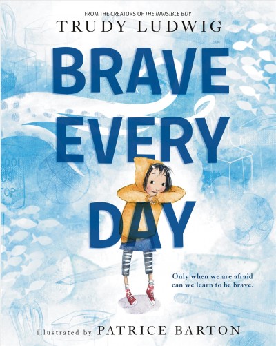 Brave every day / by Trudy Ludwig ; illustrated by Patrice Barton.