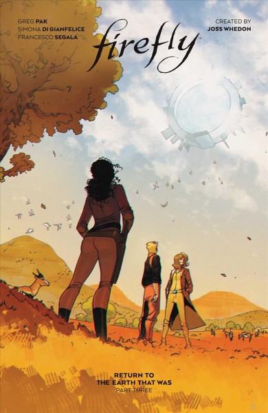 Firefly. Return to the Earth that was. Part 3 / created by Joss Whedon ; [written by] Greg Pak ; [illustrated by] Simona Di Gianfelice ; [colored by] Francesco Segala