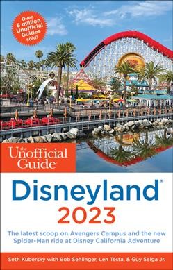The unofficial guide to Disneyland 2023 / Seth Kubersky with Bob Sehlinger, Len Testa, and Guy Selga Jr.
