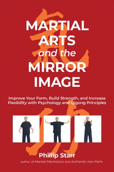 Martial arts and the mirror image : improve your form, build strength, and increase flexibility with psychology and Qigong principles / Phillip Starr.