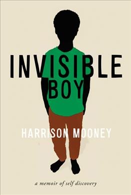 Invisible boy : a memoir of self-discovery / Harrison Mooney.