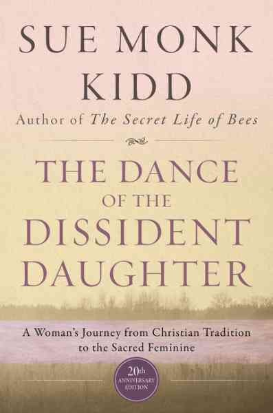 The dance of the dissident daughter : a woman's journey from christian tradition to the sacred feminine / Sue Monk Kidd.