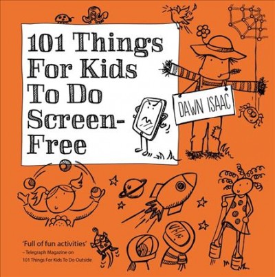 101 things for kids to do screen-free / Dawn Isaac ; photography by Kate Whitaker.