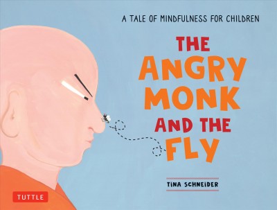 The angry monk and the fly : a tale of mindfulness for children / Tina Schneider.