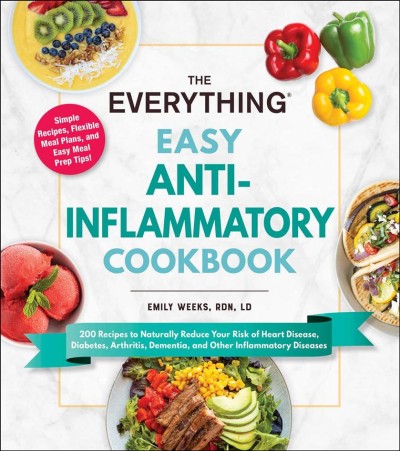 The everything easy anti-inflammatory cookbook : 200 recipes to naturally reduce your risk of heart disease, diabetes, arthritis, dementia, and other inflammatory diseases / Emily Weeks, RDN, LD.