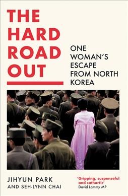 The hard road out : one woman's escape from North Korea / Jihyun Park and Seh-lynn Chai.