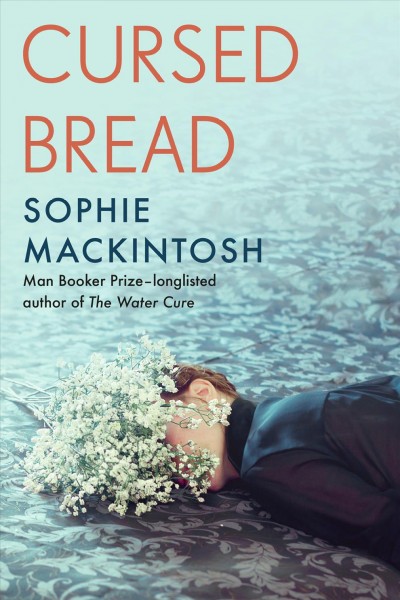 Cursed bread : a novel / Sophie Mackintosh.