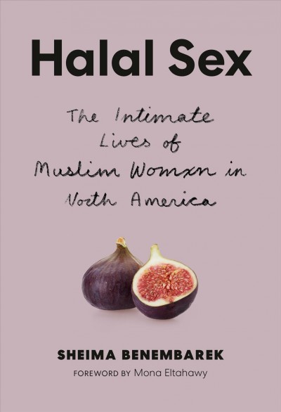 Halal sex : the intimate lives of Muslim women in North America / Sheima Benembarek ; foreword by Mona Eltahawy.