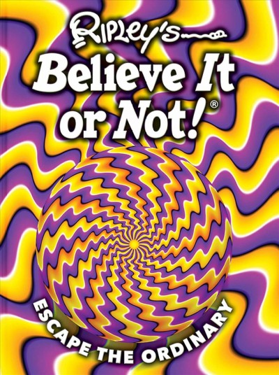 Ripley's believe it or not! : Escape the ordinary / editor, Jordie R. Orlando ; text, Geoff Tibballs.