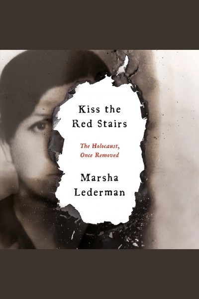 Kiss the red stairs : The Holocaust, Once Removed / Marsha Lederman.