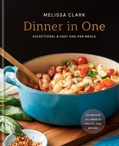 Dinner in one : exceptional & easy one-pan meals / Melissa Clark ; photographs by Linda Xiao.
