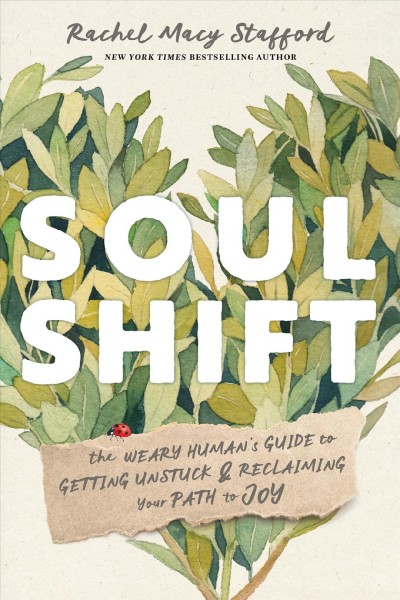 Soul shift : the weary human's guide to getting unstuck & reclaiming your path to joy / Rachel Macy Stafford ; illustrations by Kara Fellows.