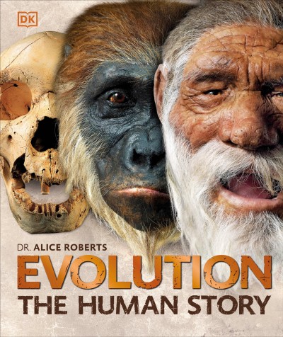 Evolution : the human story / Dr. Alice Roberts [editor-in-chief] ; [model reconstructions by paleoartists Adrie Kennis and Alfons Kennis] ; authors: Professor Michael J. Benton, Professor Colin Groves, Dr. Kate Robson-Brown, Professor Alice Roberts, Dr. Jane McIntosh ; revisions by Dr. Fiona Coward.