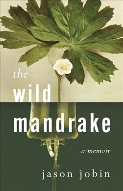 The wild mandrake : a memoir / Jason Jobin.